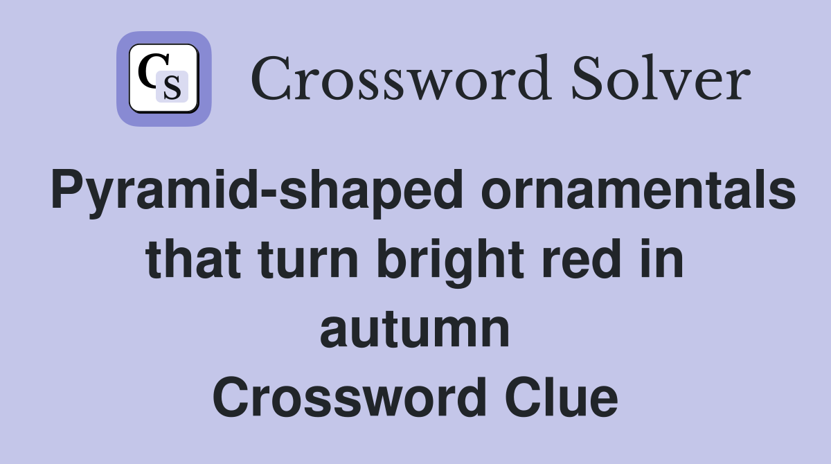 Pyramid-shaped ornamentals that turn bright red in autumn Crossword Clue