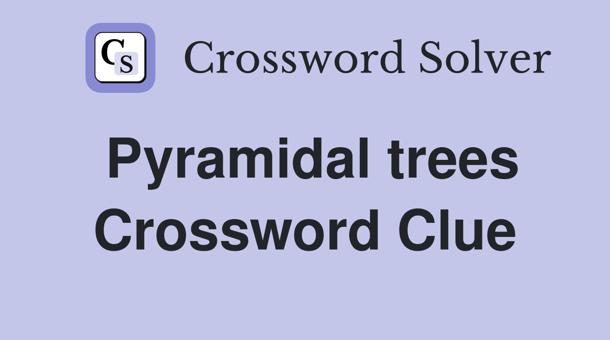 Pyramidal trees Crossword Clue