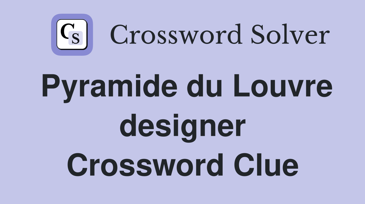 Pyramide du Louvre designer Crossword Clue