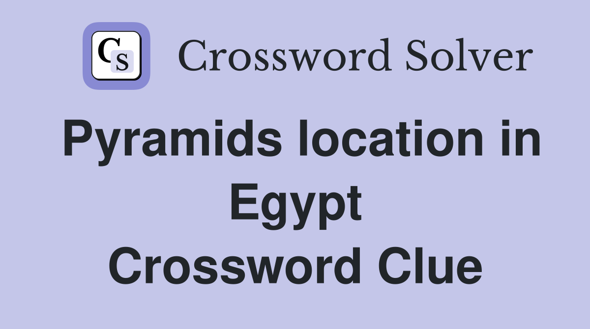 Pyramids location in Egypt Crossword Clue