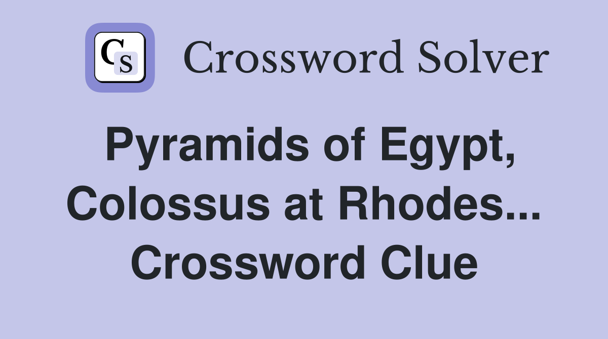 Pyramids of Egypt, Colossus at Rhodes... Crossword Clue