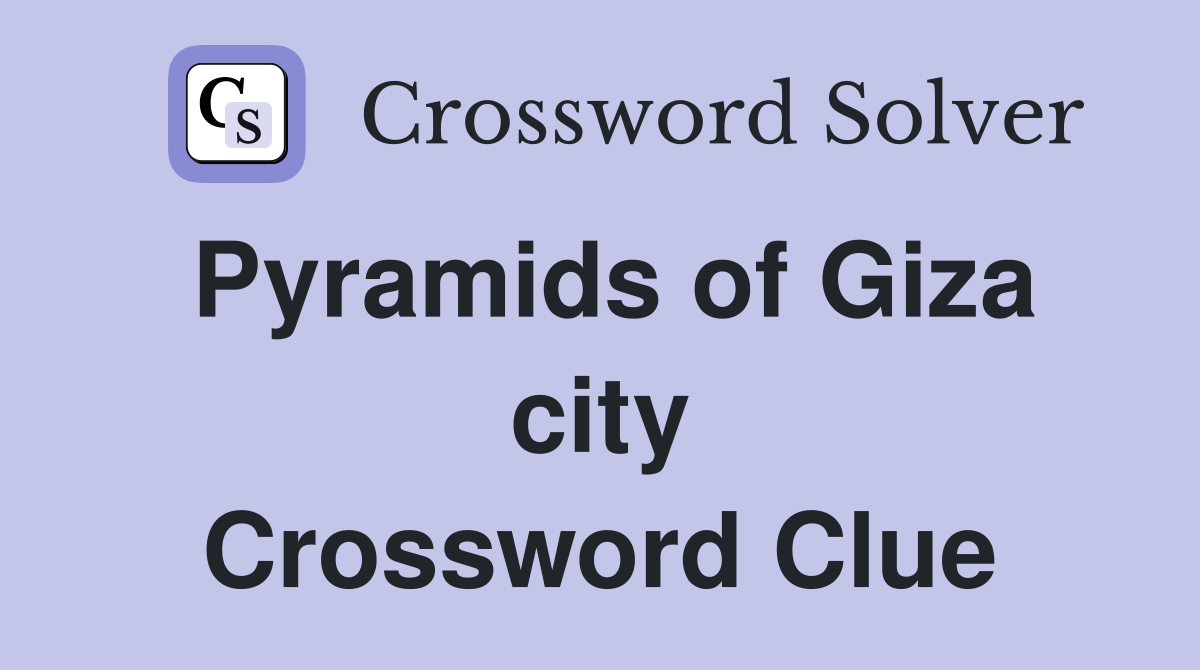 Pyramids of Giza city Crossword Clue