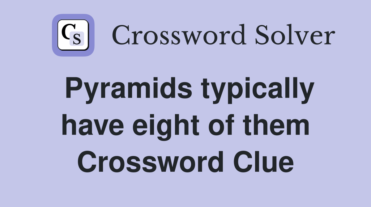 Pyramids typically have eight of them Crossword Clue