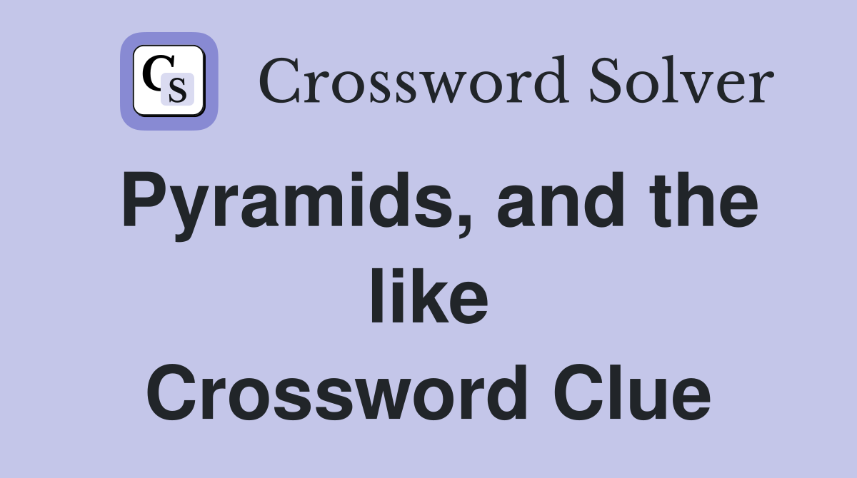 Pyramids, and the like Crossword Clue