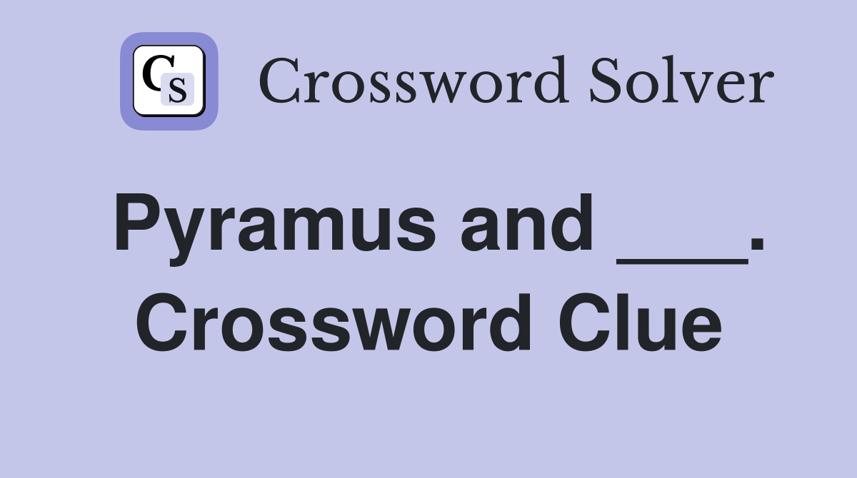 Pyramus and ___. Crossword Clue