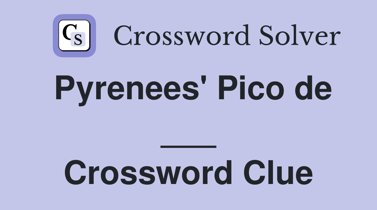 Pyrenees' Pico de ___ Crossword Clue