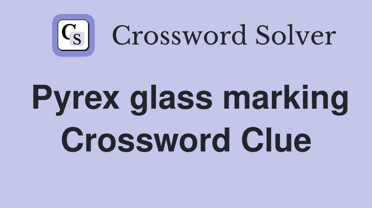 Pyrex glass marking Crossword Clue