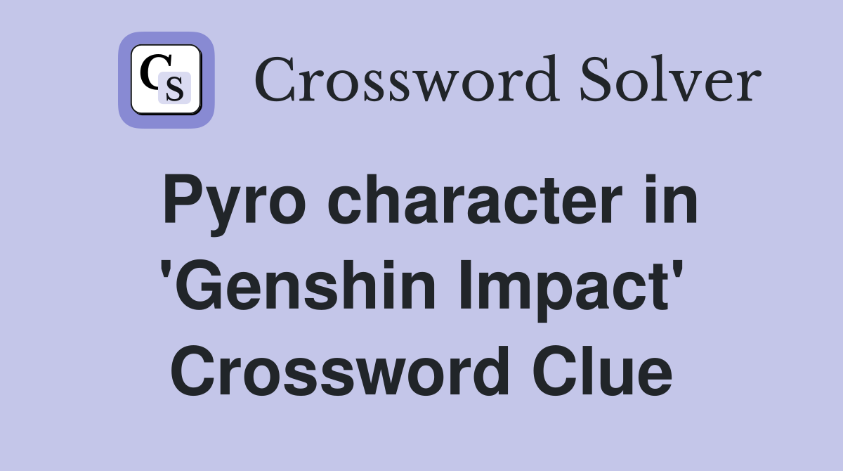 Pyro character in 'Genshin Impact' Crossword Clue