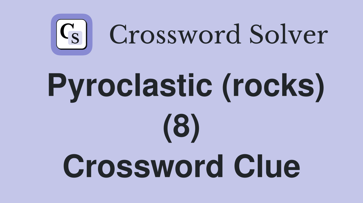 Pyroclastic (rocks) (8) Crossword Clue