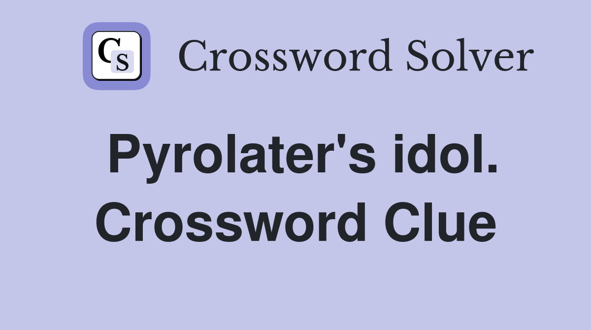 Pyrolater's idol. Crossword Clue