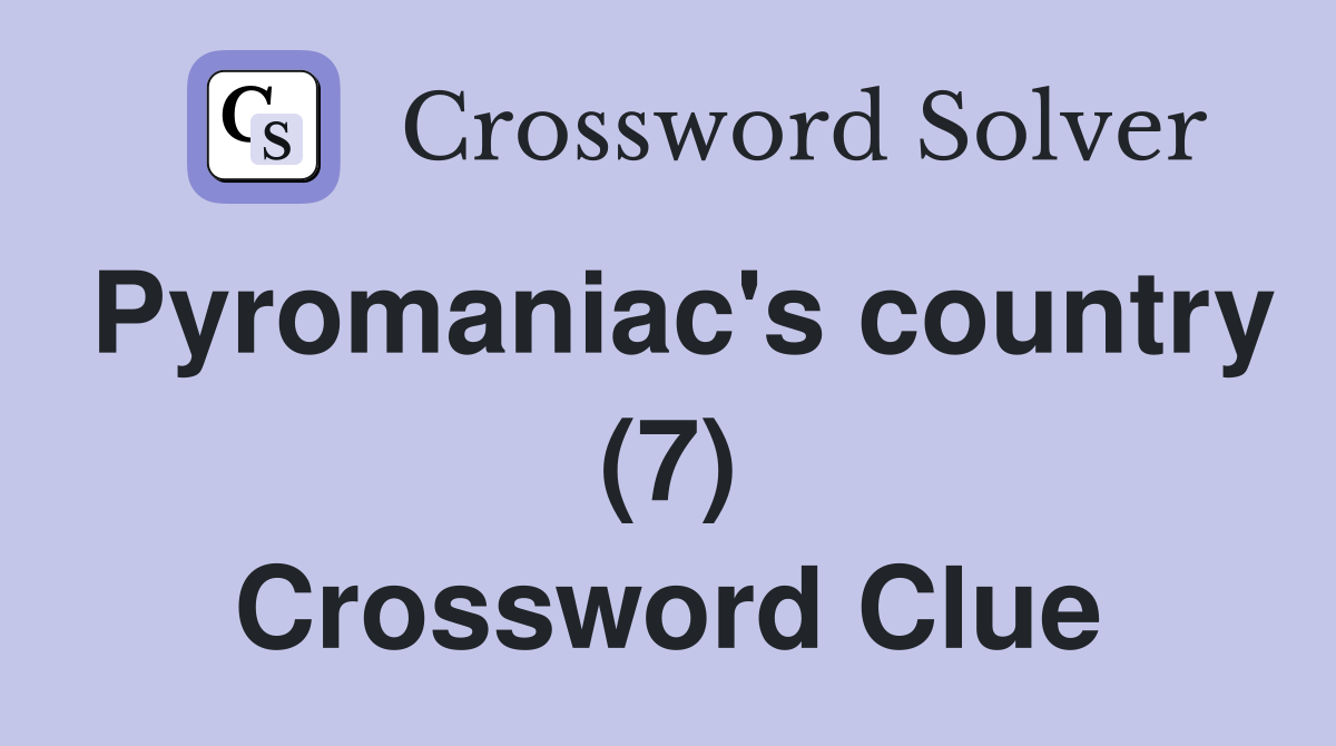 Pyromaniac's country (7) Crossword Clue
