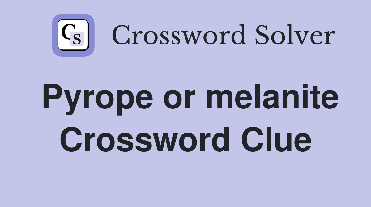 Pyrope or melanite Crossword Clue