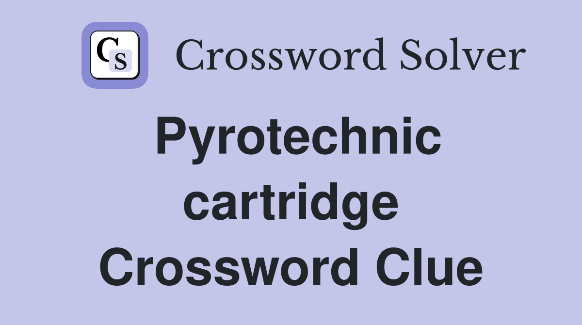 Pyrotechnic cartridge Crossword Clue