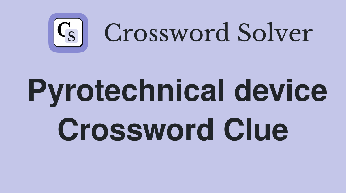 Pyrotechnical device Crossword Clue