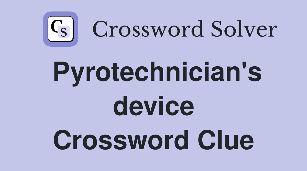 Pyrotechnician's device Crossword Clue
