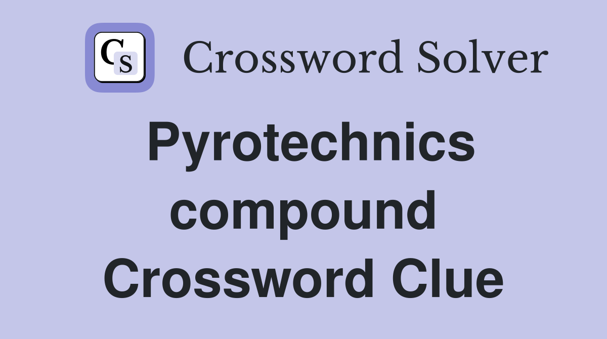 Pyrotechnics compound Crossword Clue