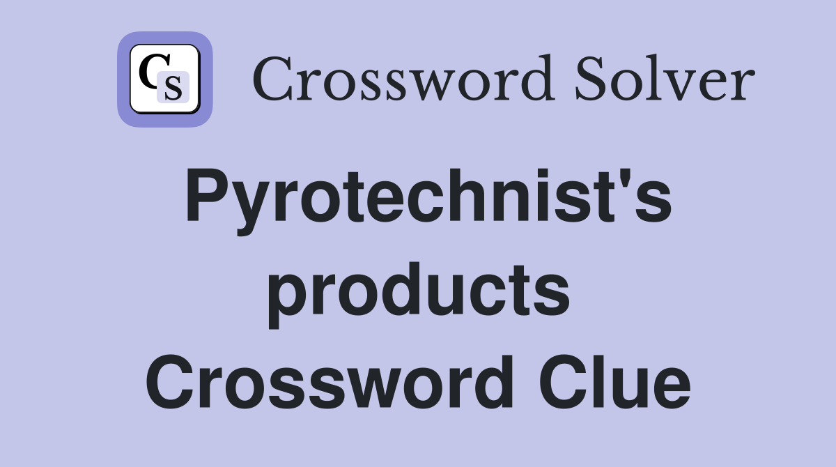 Pyrotechnist's products Crossword Clue
