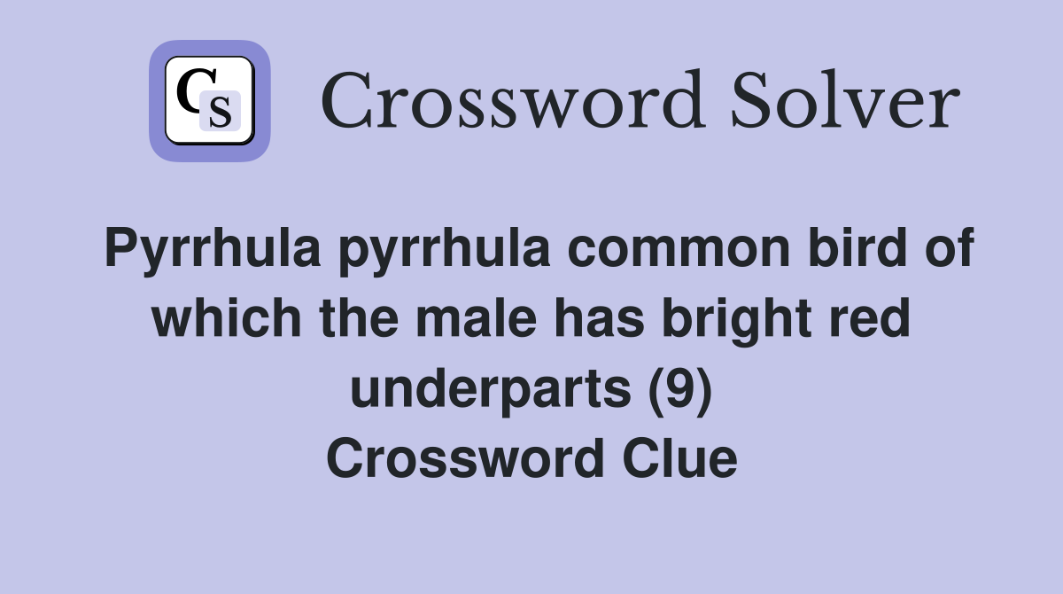 Pyrrhula pyrrhula common bird of which the male has bright red underparts (9) Crossword Clue