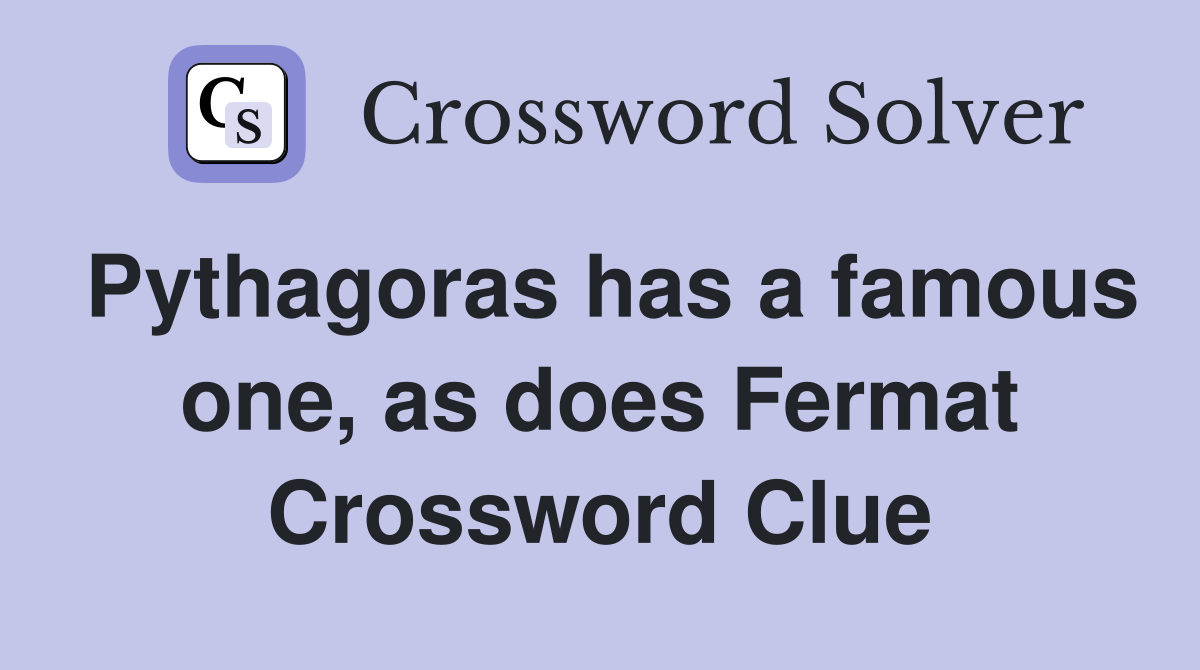 Pythagoras has a famous one, as does Fermat Crossword Clue