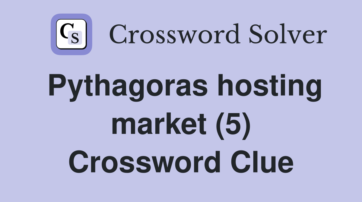 Pythagoras hosting market (5) Crossword Clue