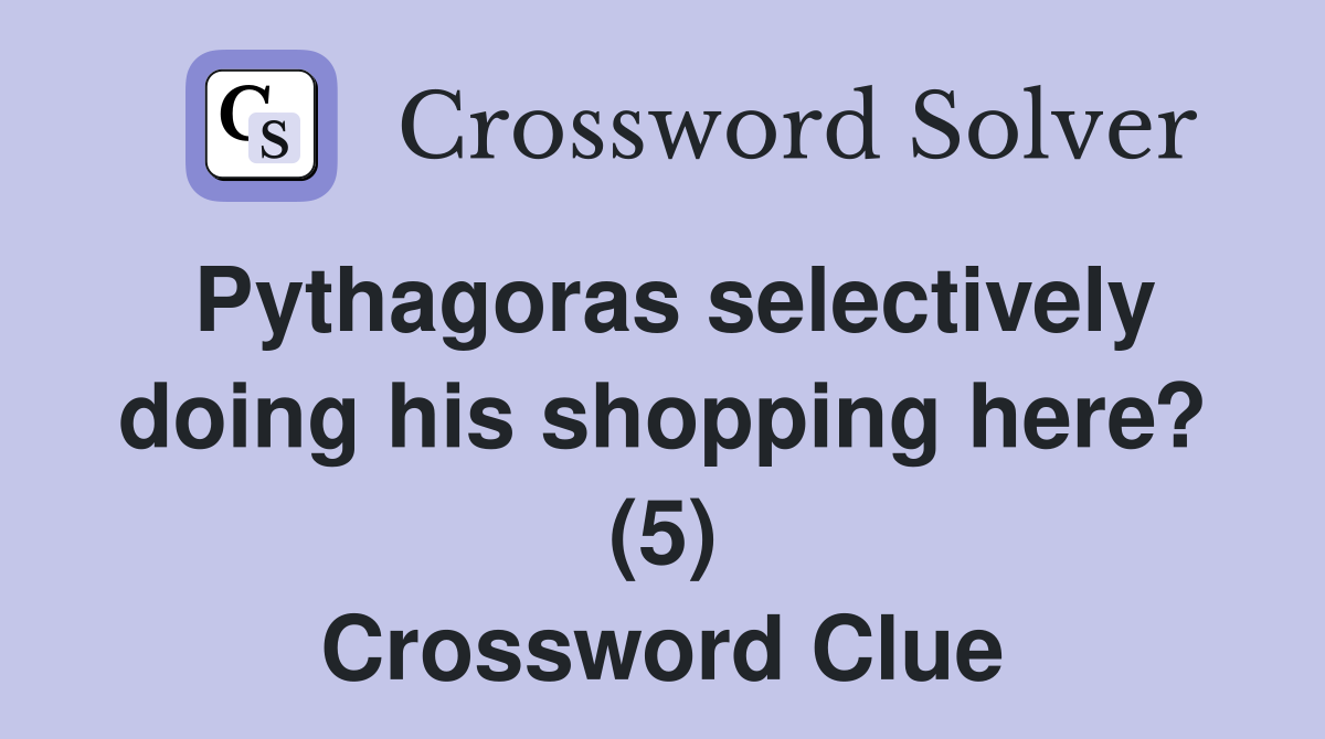 Pythagoras selectively doing his shopping here? (5) Crossword Clue