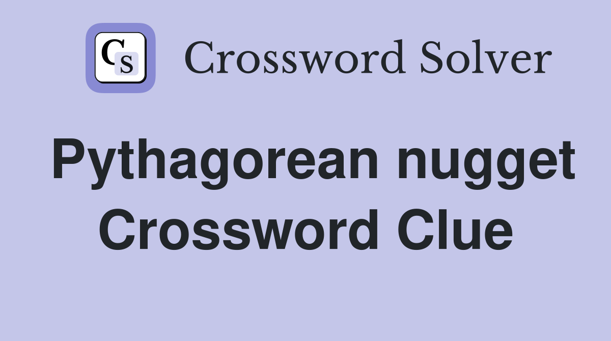 Pythagorean nugget Crossword Clue