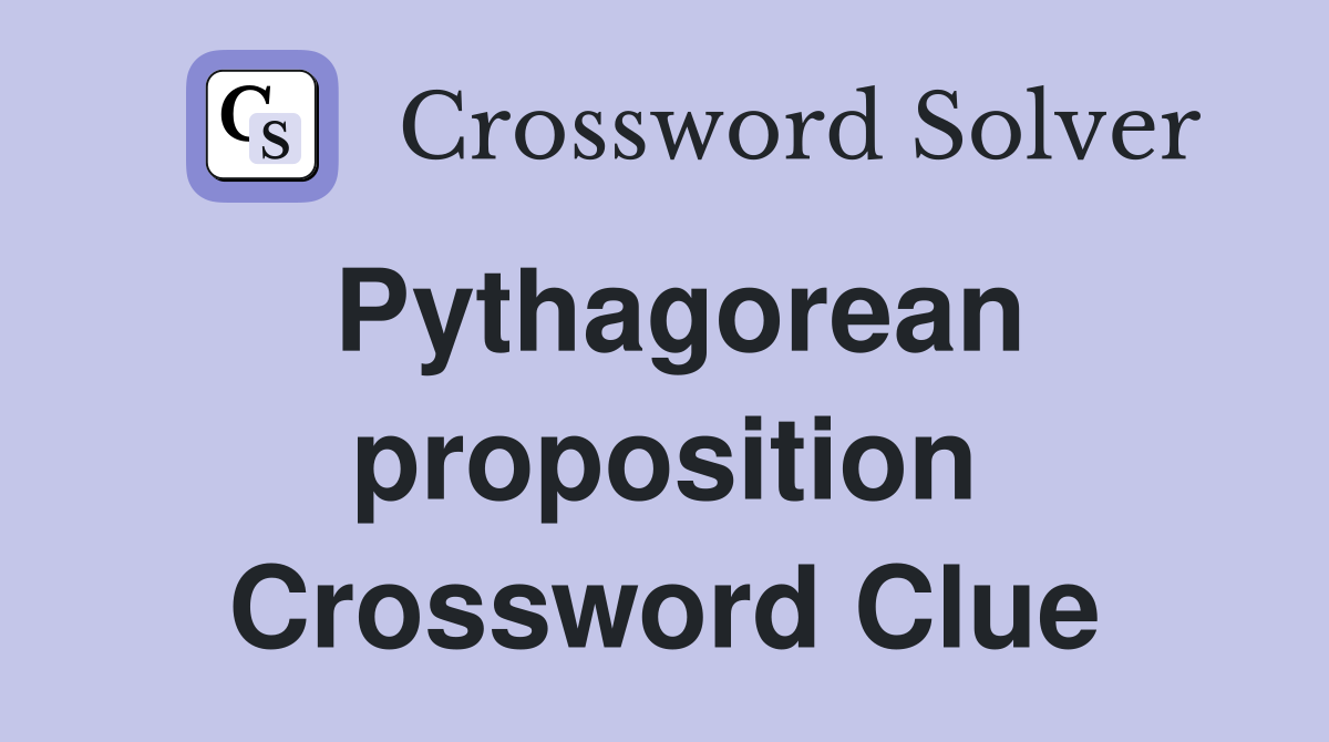 Pythagorean proposition Crossword Clue