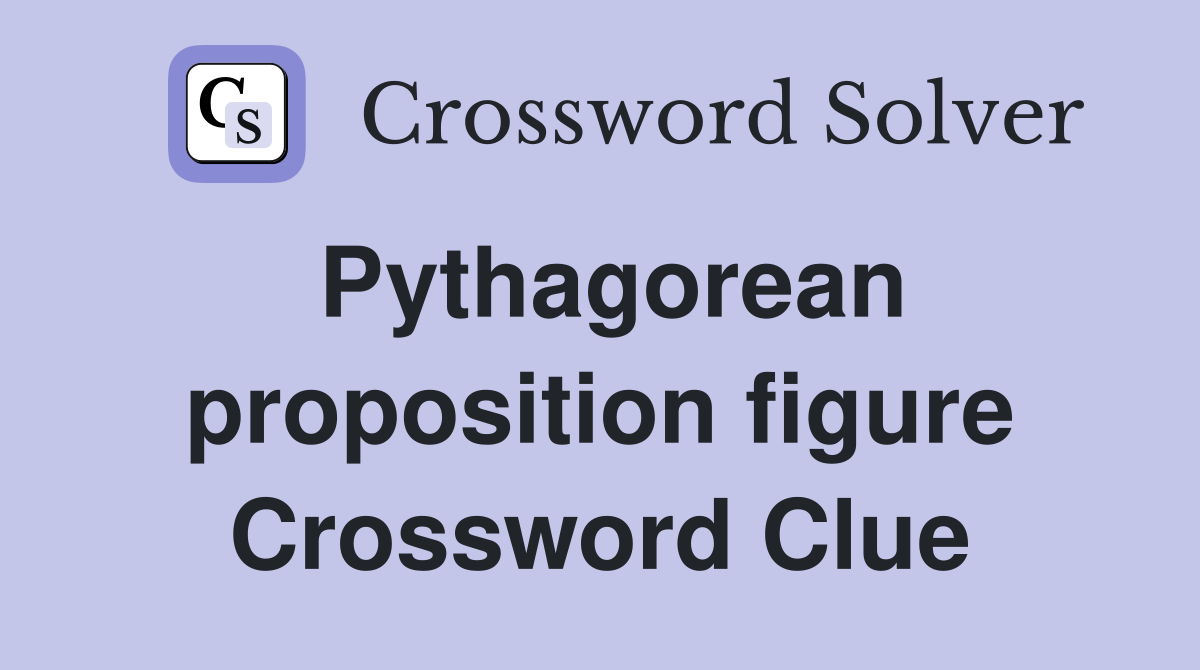 Pythagorean proposition figure Crossword Clue