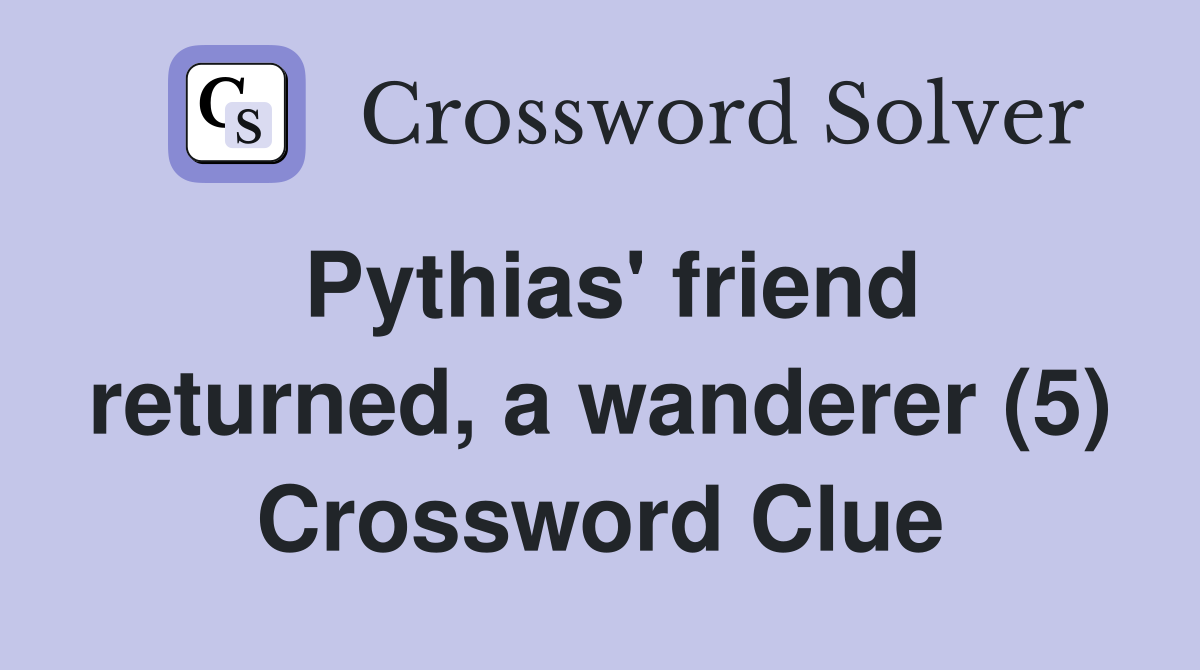 Pythias' friend returned, a wanderer (5) Crossword Clue