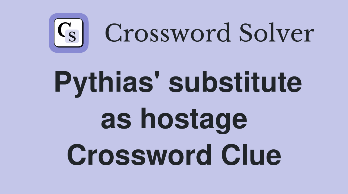 Pythias' substitute as hostage Crossword Clue