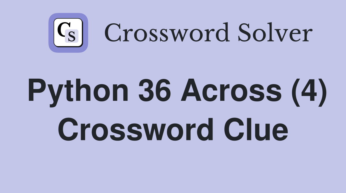 Python 36 Across (4) Crossword Clue