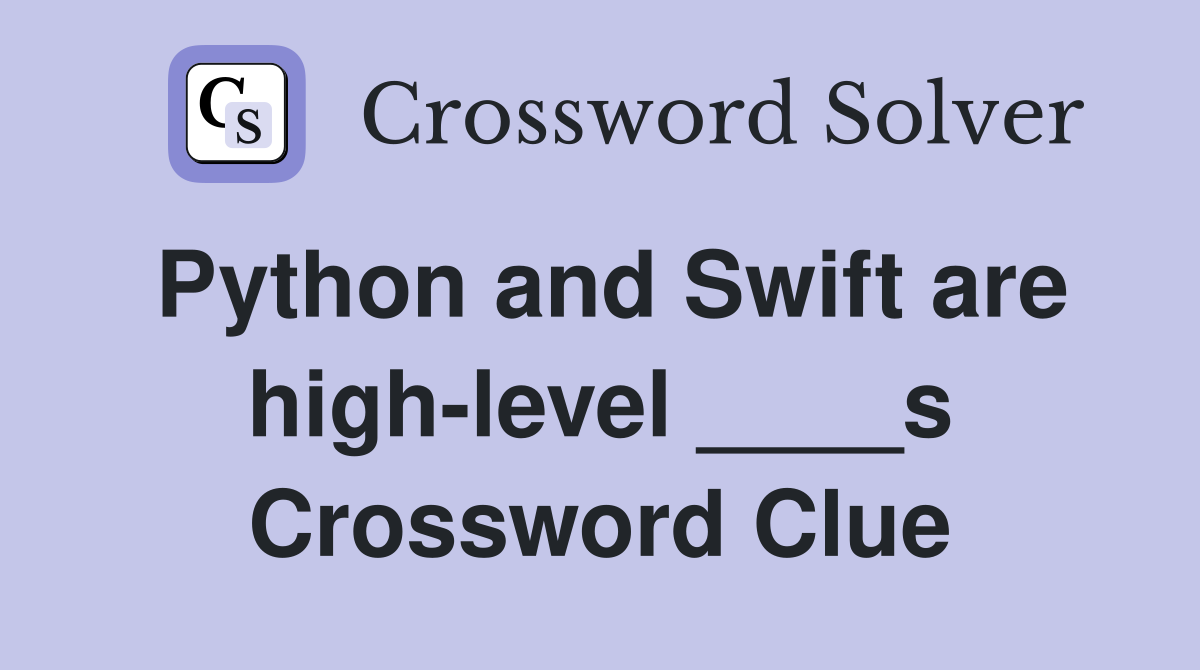 Python and Swift are high-level ____s Crossword Clue