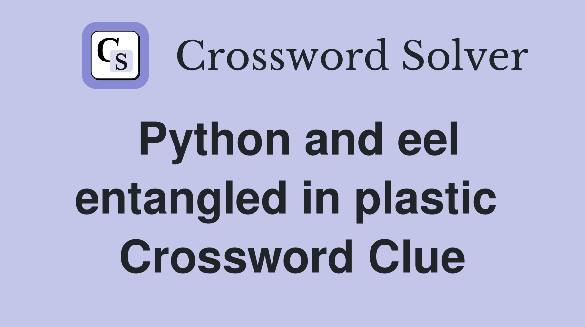 Python and eel entangled in plastic  Crossword Clue