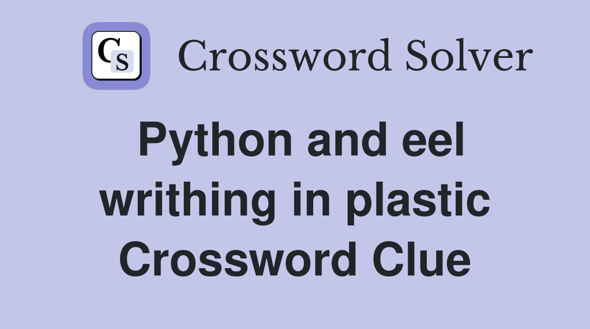 Python and eel writhing in plastic Crossword Clue