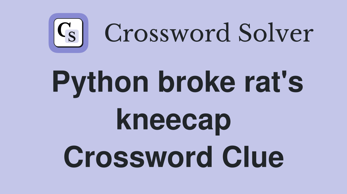 Python broke rat's kneecap Crossword Clue