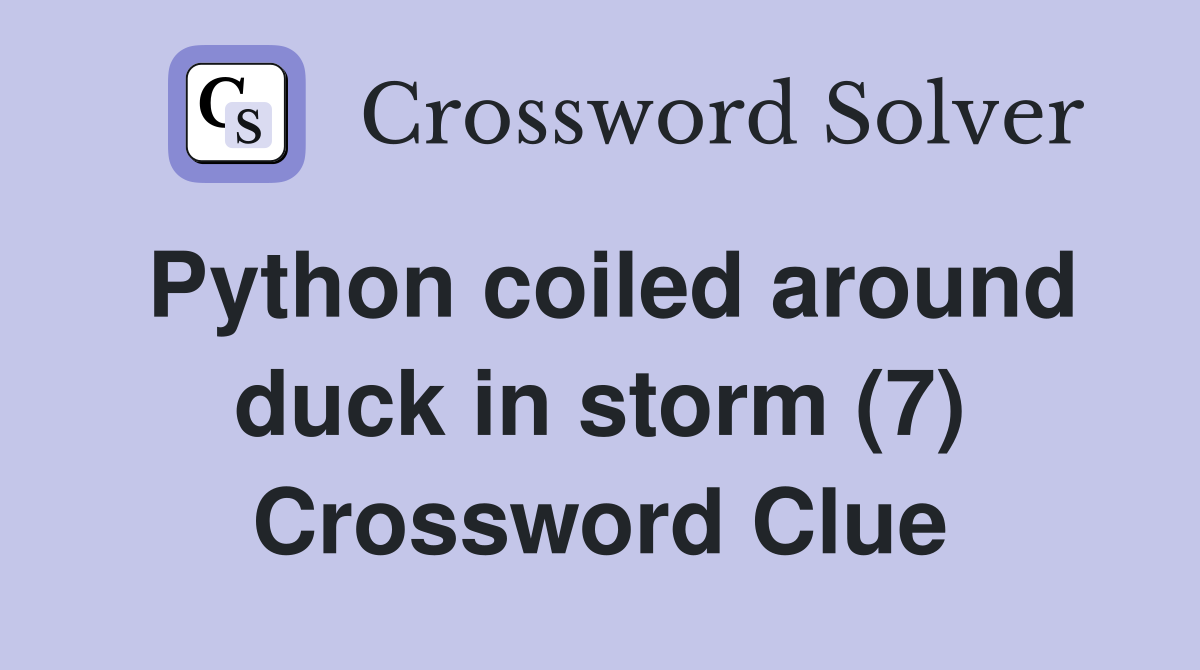 Python coiled around duck in storm (7) Crossword Clue