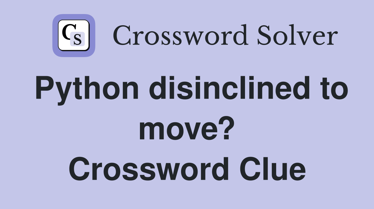 Python disinclined to move? Crossword Clue