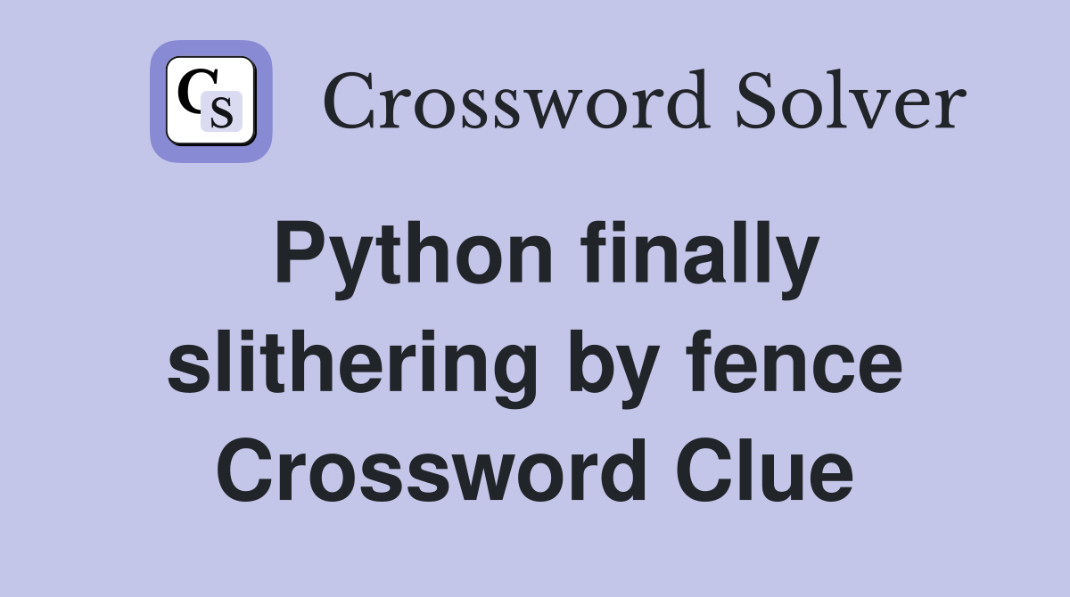 Python finally slithering by fence Crossword Clue