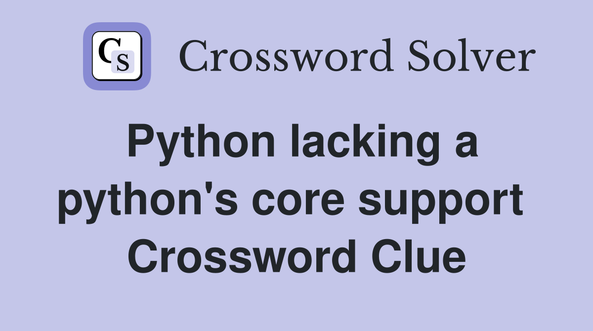 Python lacking a python's core support  Crossword Clue