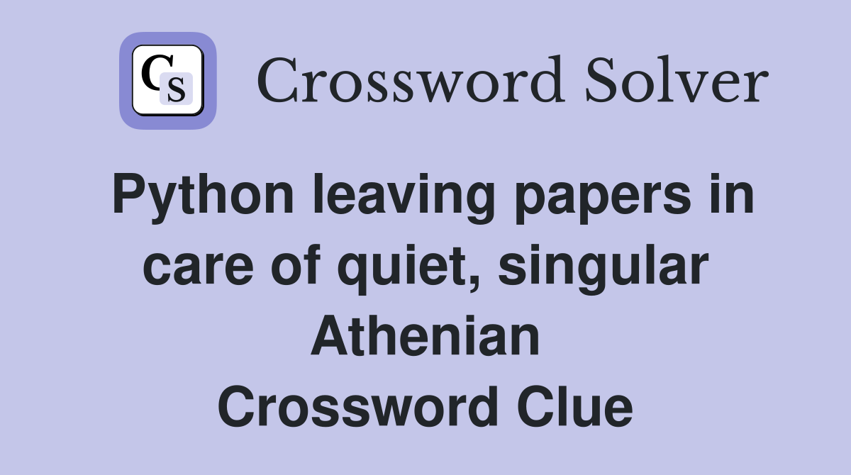 Python leaving papers in care of quiet, singular Athenian Crossword Clue