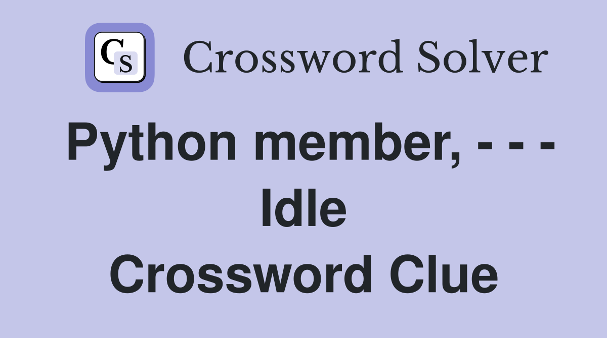 Python member, - - - Idle Crossword Clue
