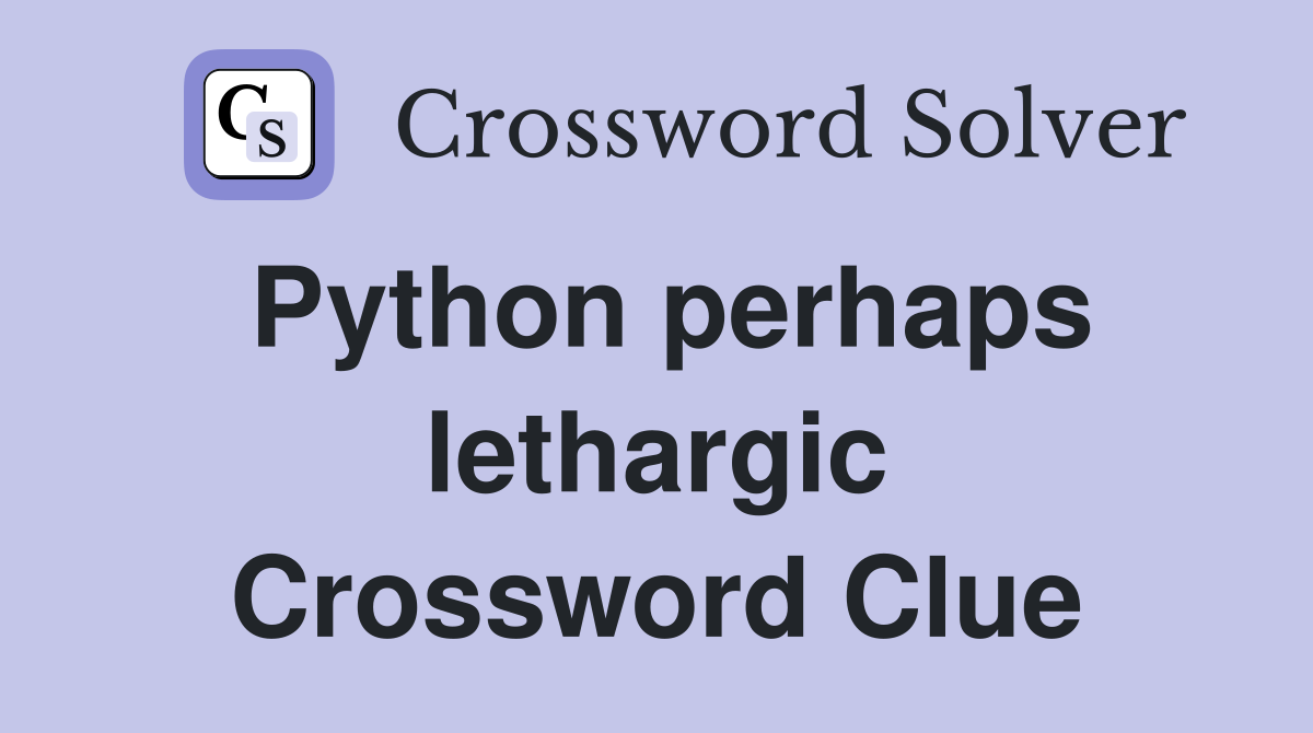 Python perhaps lethargic Crossword Clue