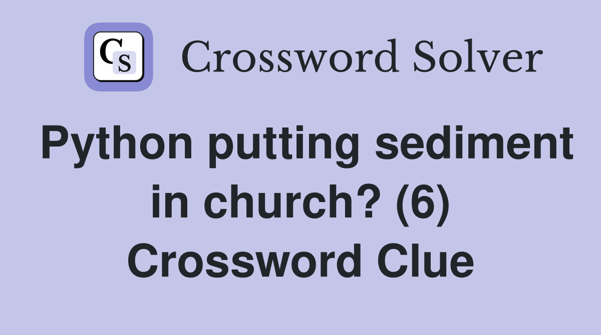 Python putting sediment in church? (6) Crossword Clue