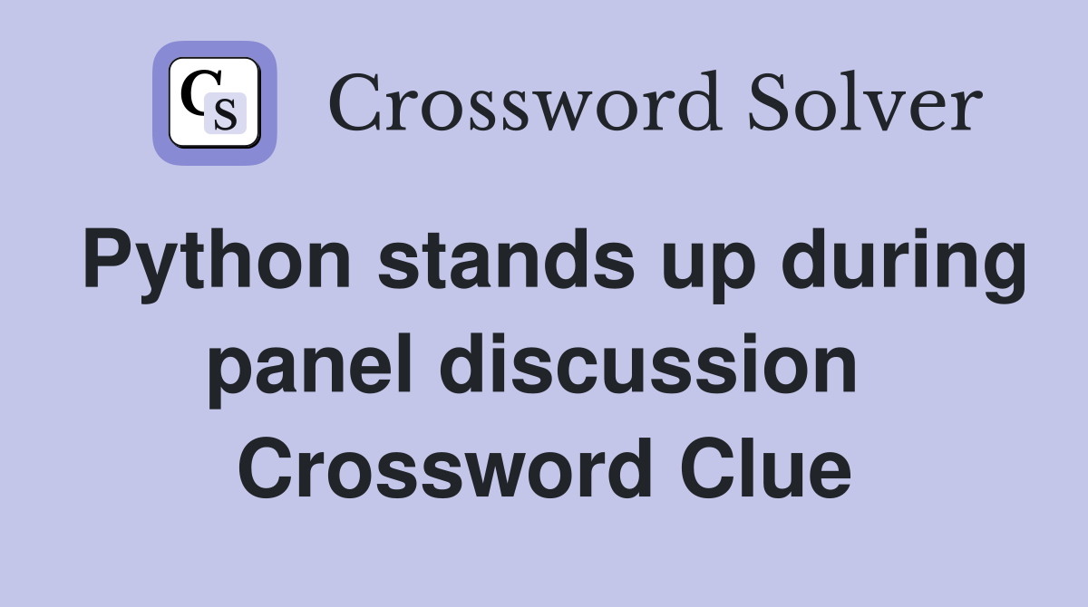 Python stands up during panel discussion  Crossword Clue