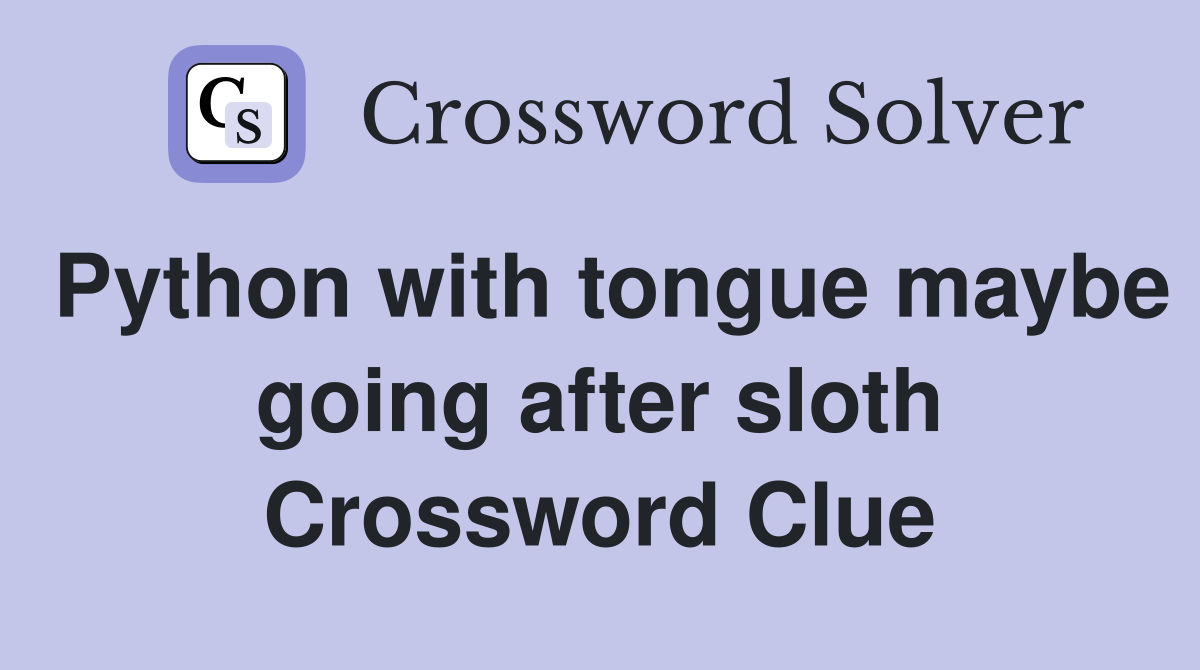 Python with tongue maybe going after sloth Crossword Clue