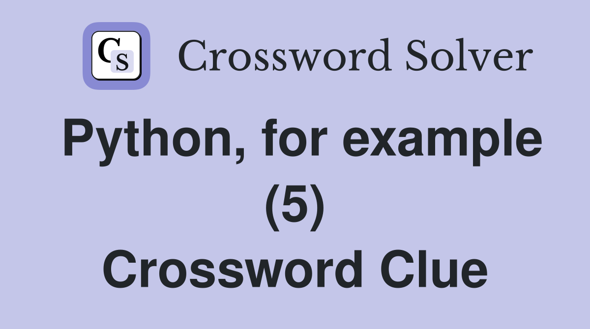 Python, for example (5) Crossword Clue