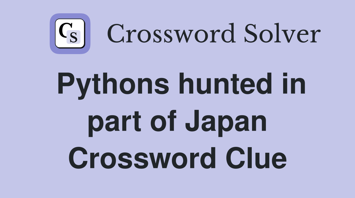 Pythons hunted in part of Japan Crossword Clue