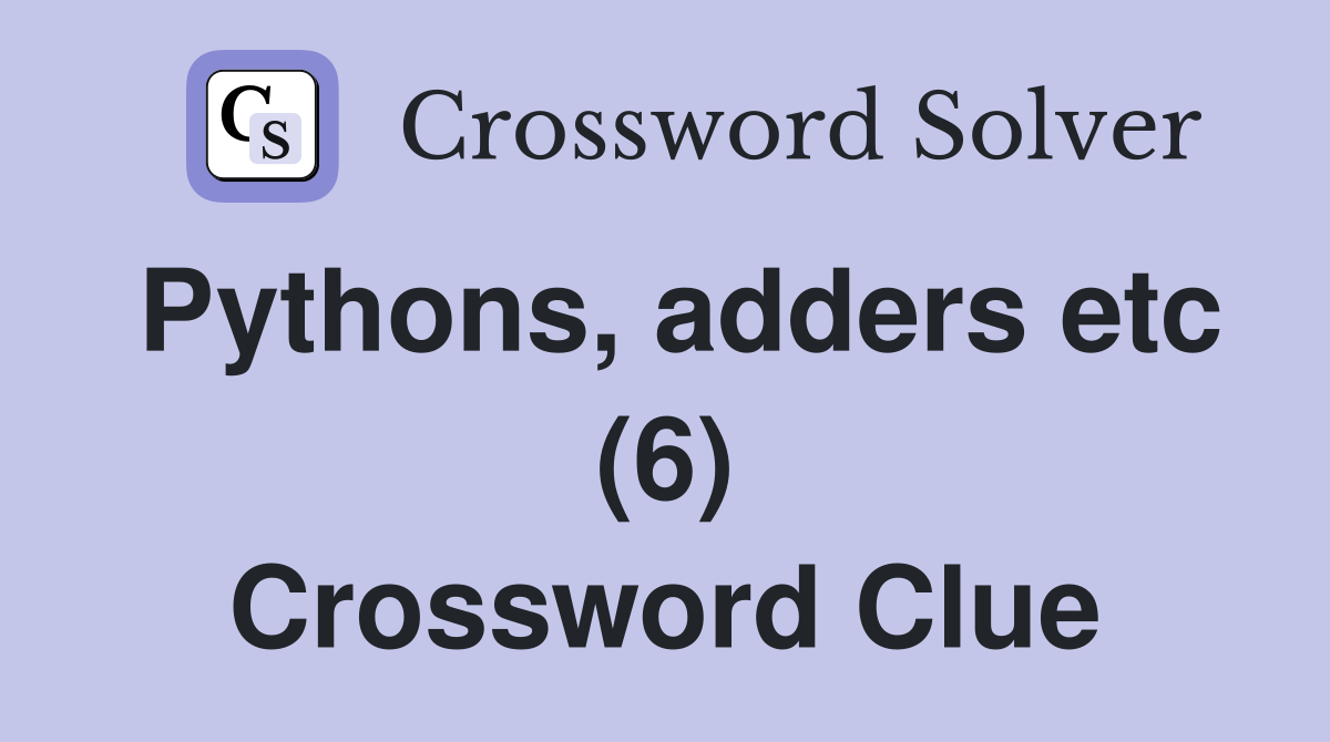 Pythons, adders etc (6) Crossword Clue