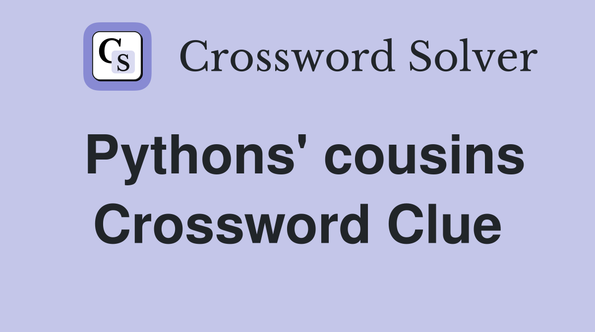 Pythons' cousins Crossword Clue