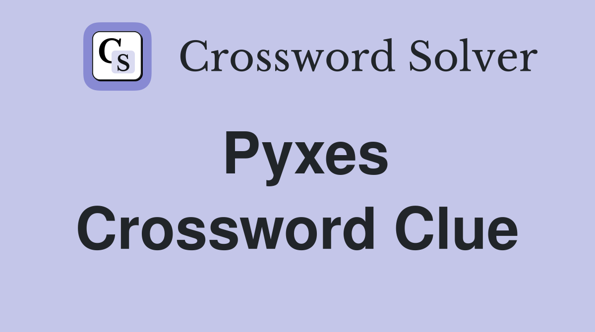 Pyxes Crossword Clue